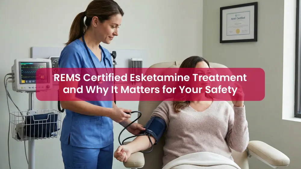 REMS Certified Esketamine Treatment and Why It Matters for Your Safety